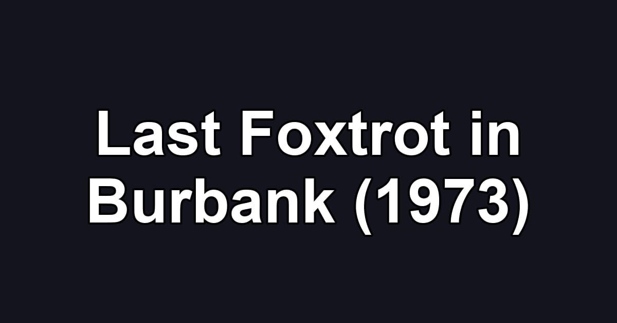 Last Foxtrot in Burbank (1973)