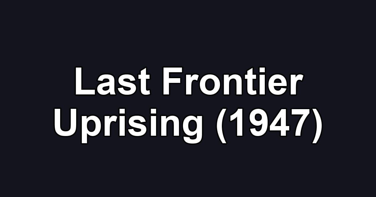 Last Frontier Uprising (1947)