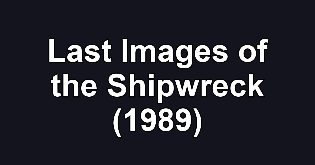 Last Images of the Shipwreck (1989)