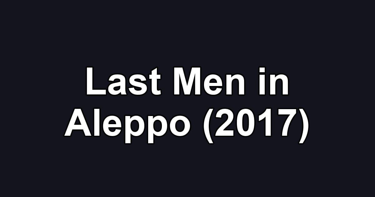 Last Men in Aleppo (2017)