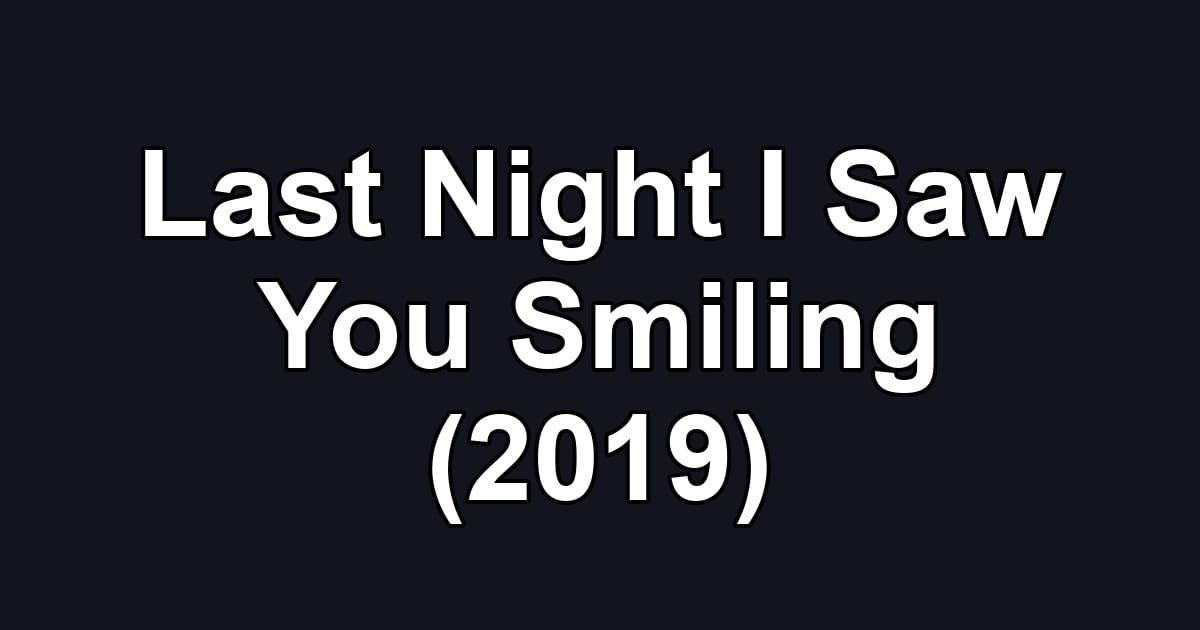 Last Night I Saw You Smiling (2019)