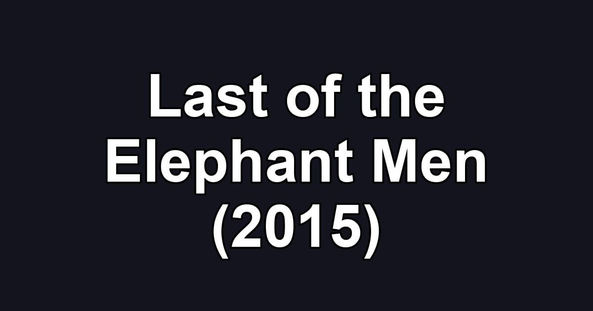 Last of the Elephant Men (2015)