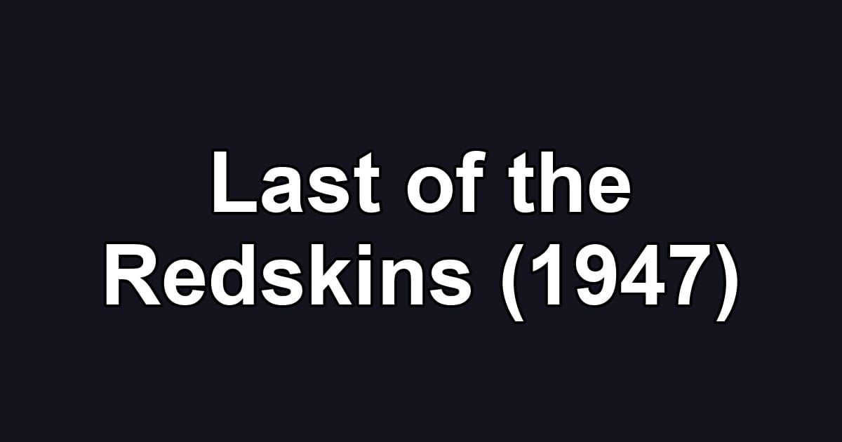 Last of the Redskins (1947)