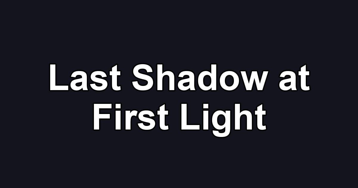 Last Shadow at First Light