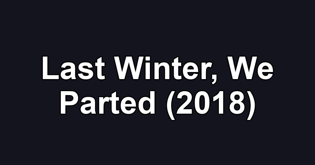 Last Winter, We Parted (2018)