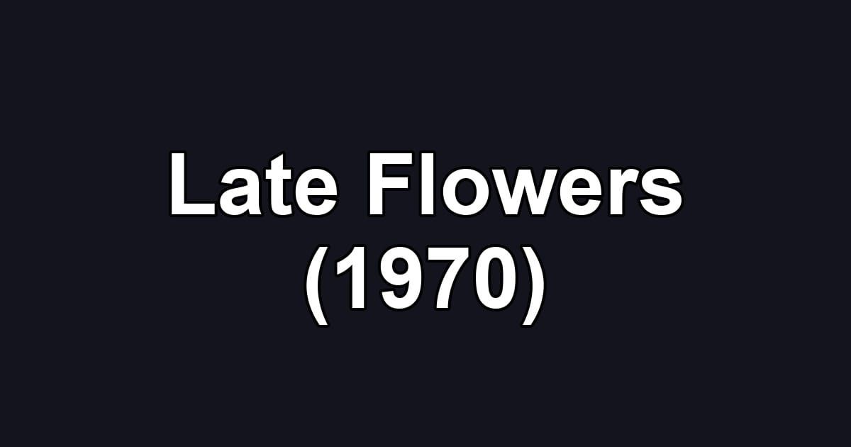 Late Flowers (1970)