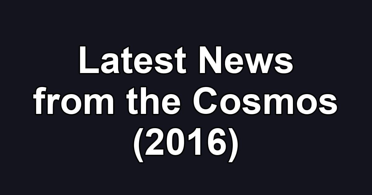 Latest News from the Cosmos (2016)