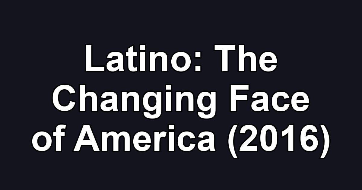 Latino: The Changing Face of America (2016)