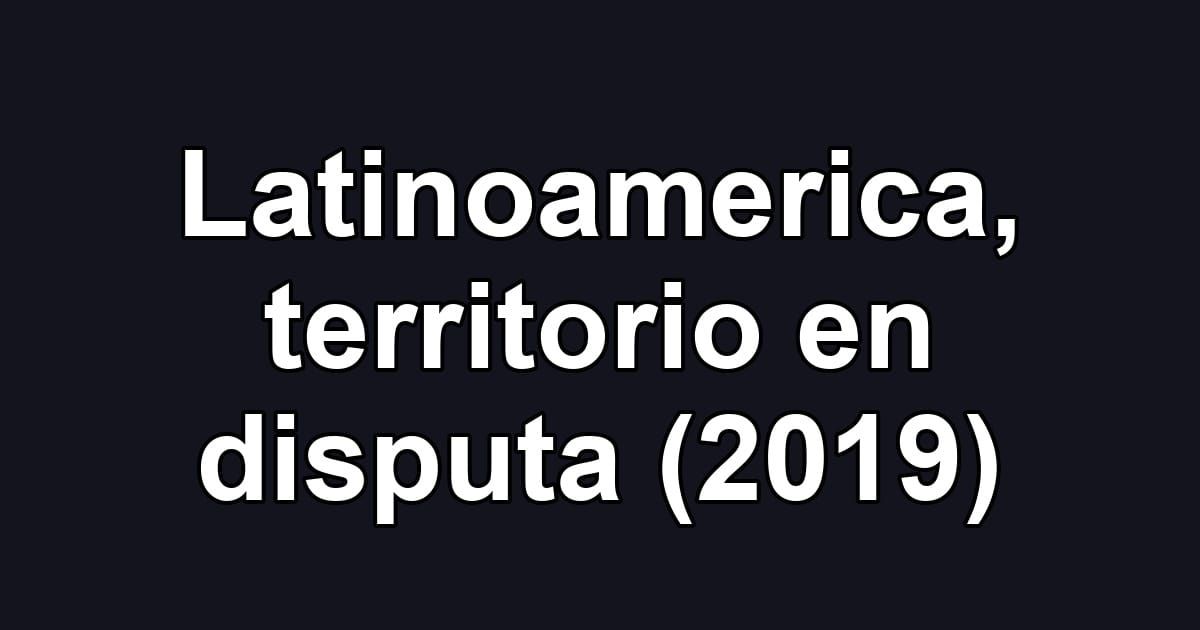 Latinoamerica, territorio en disputa (2019)