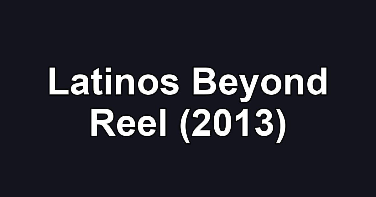 Latinos Beyond Reel (2013)