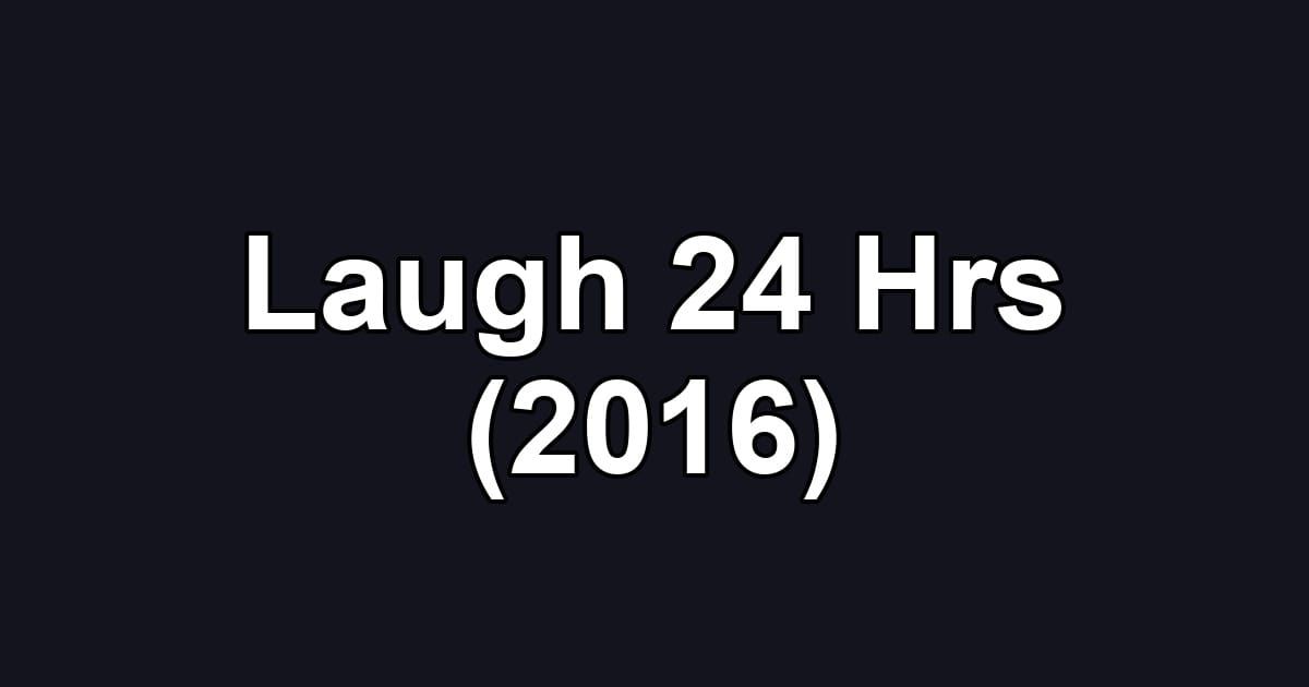 Laugh 24 Hrs (2016)