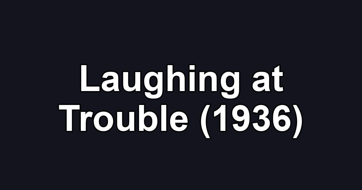 Laughing at Trouble (1936)