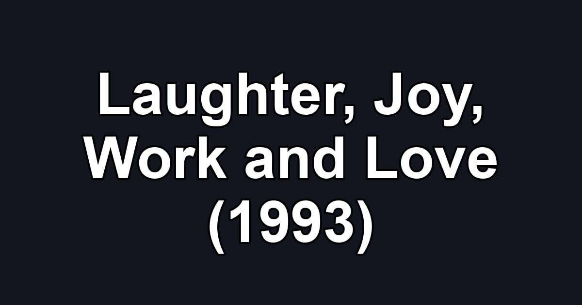 Laughter, Joy, Work and Love (1993)