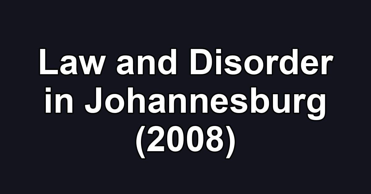 Law and Disorder in Johannesburg (2008)