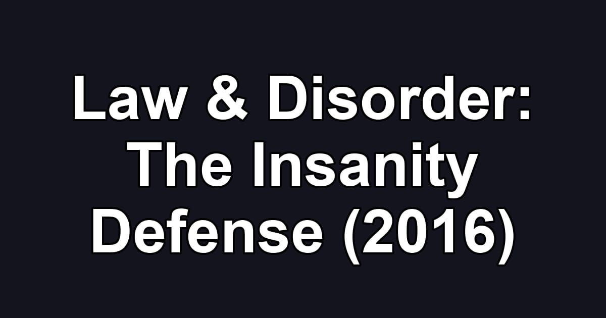 Law & Disorder: The Insanity Defense (2016)