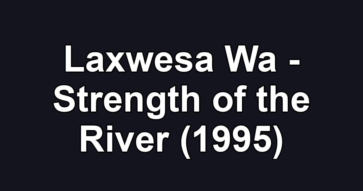Laxwesa Wa - Strength of the River (1995)