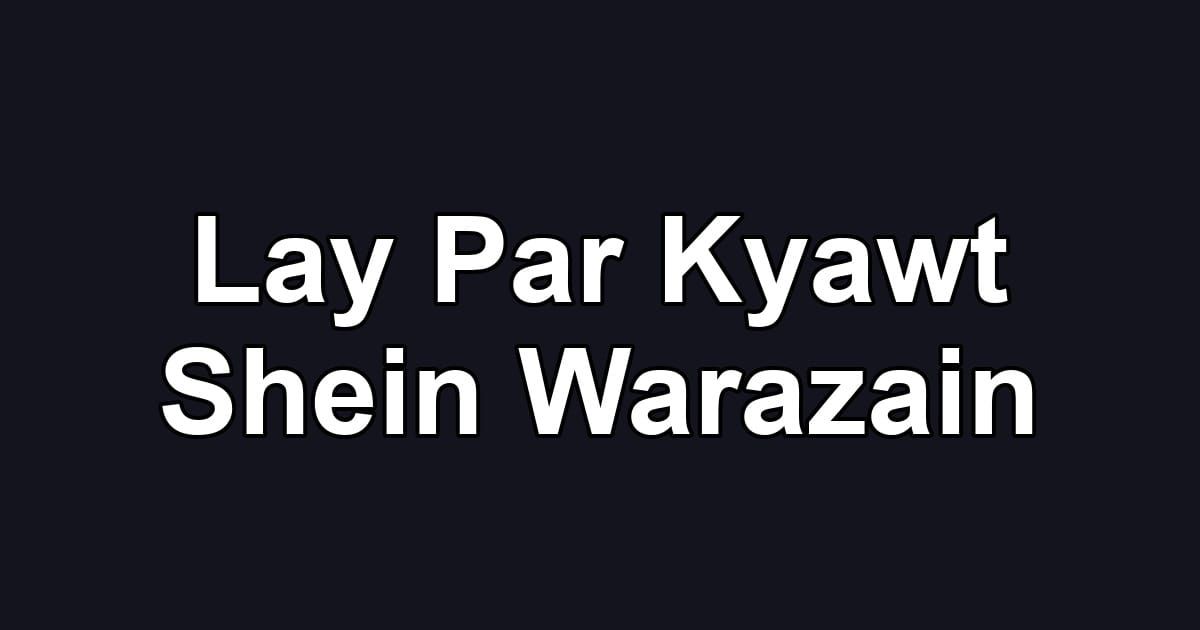 Lay Par Kyawt Shein Warazain