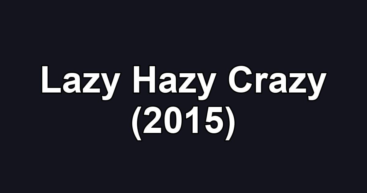 Lazy Hazy Crazy (2015)