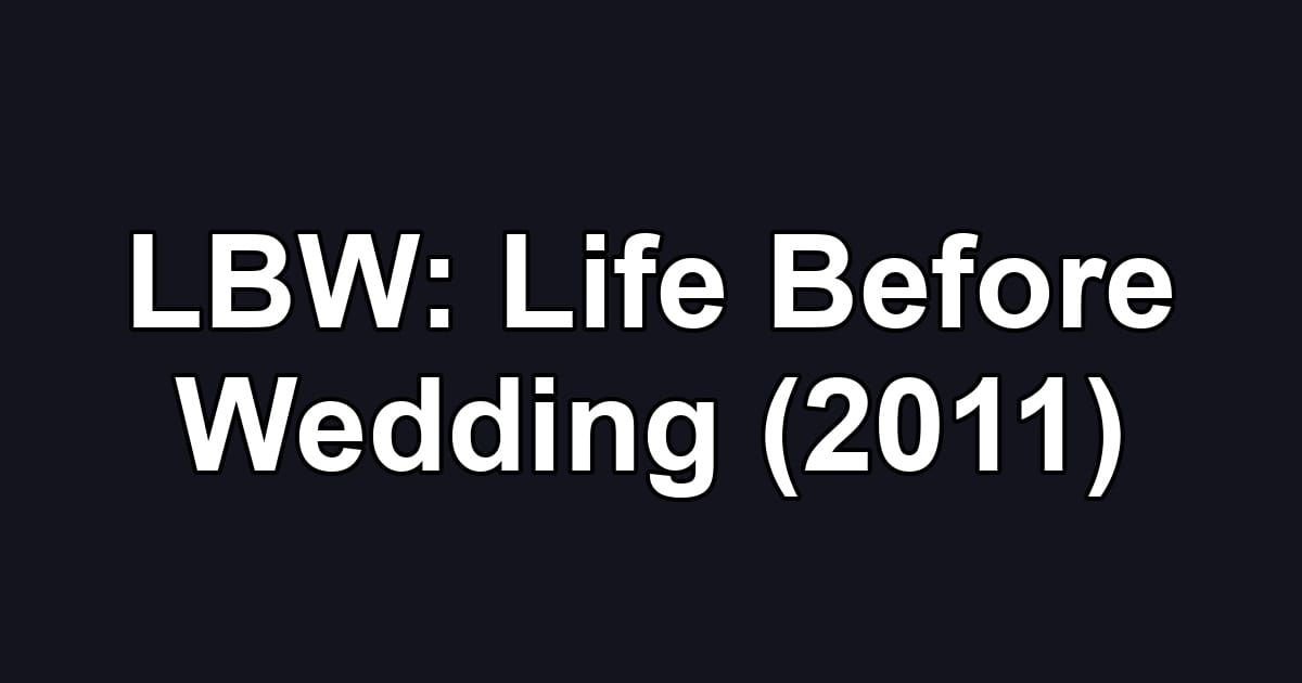 LBW: Life Before Wedding (2011)