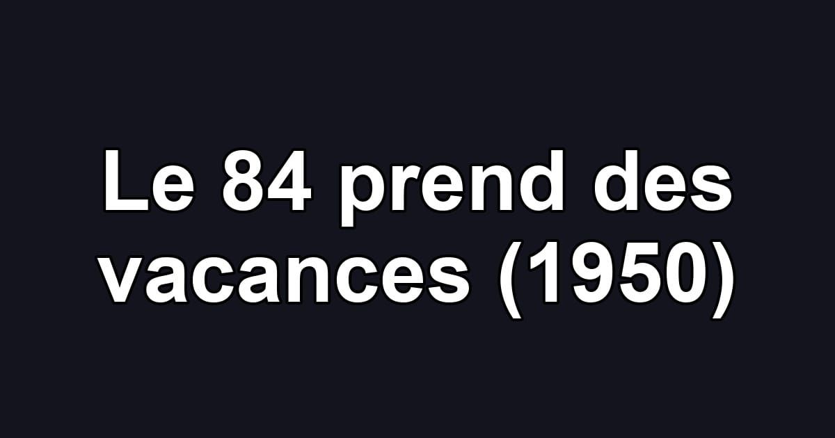 Le 84 prend des vacances (1950)