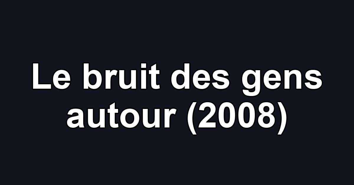 Le bruit des gens autour (2008)