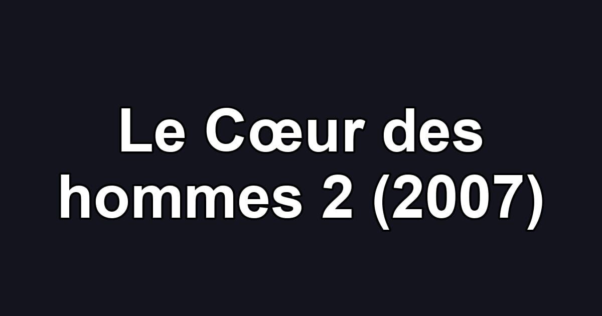 Le Cœur des hommes 2 (2007)