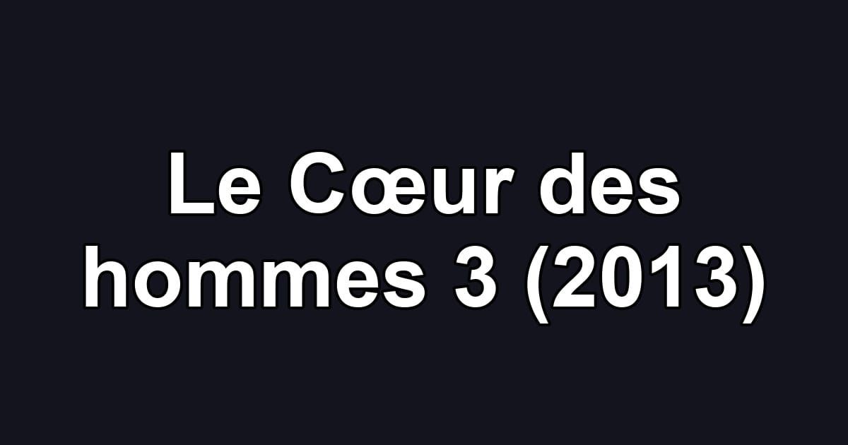 Le Cœur des hommes 3 (2013)