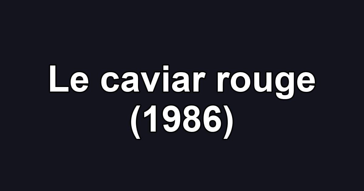 Le caviar rouge (1986)