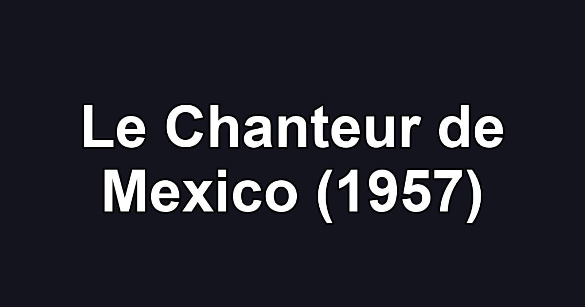 Le Chanteur de Mexico (1957)