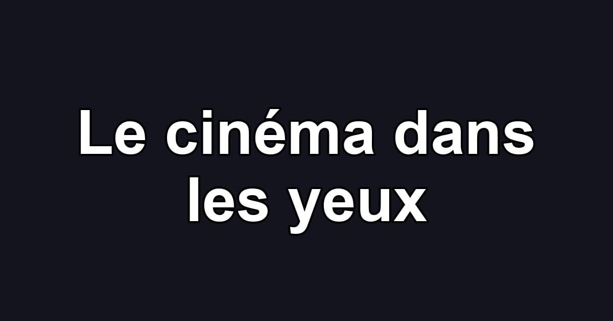 Le cinéma dans les yeux