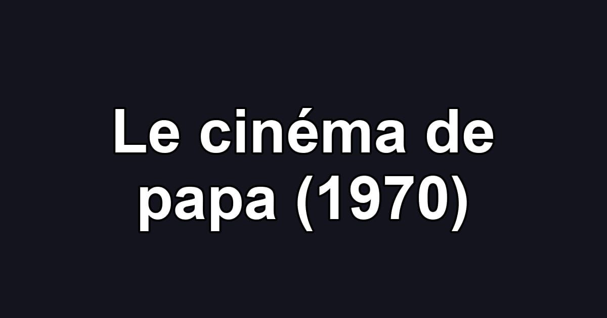 Le cinéma de papa (1970)
