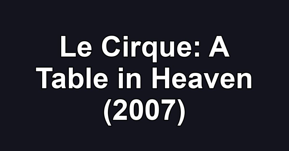 Le Cirque: A Table in Heaven (2007)