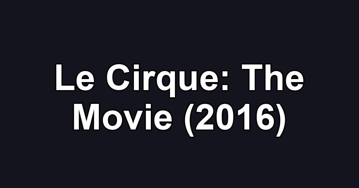 Le Cirque: The Movie (2016)