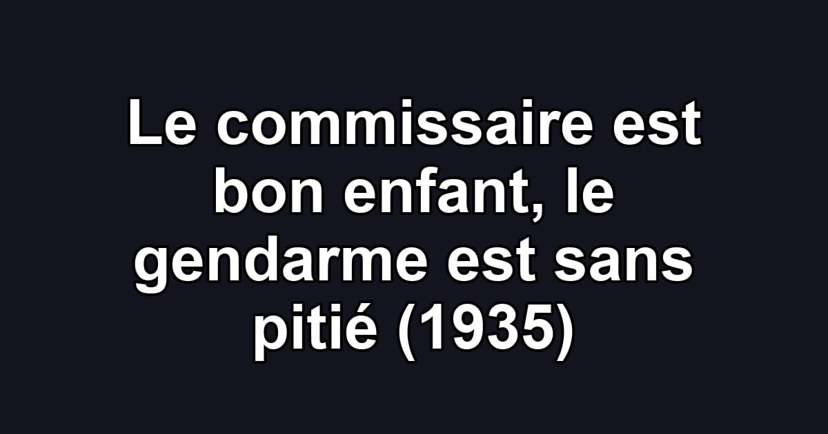 Le commissaire est bon enfant, le gendarme est sans pitié (1935)