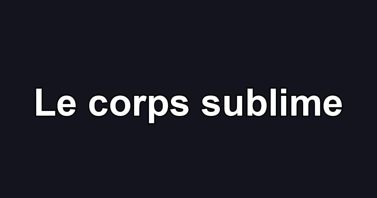 Le corps sublime