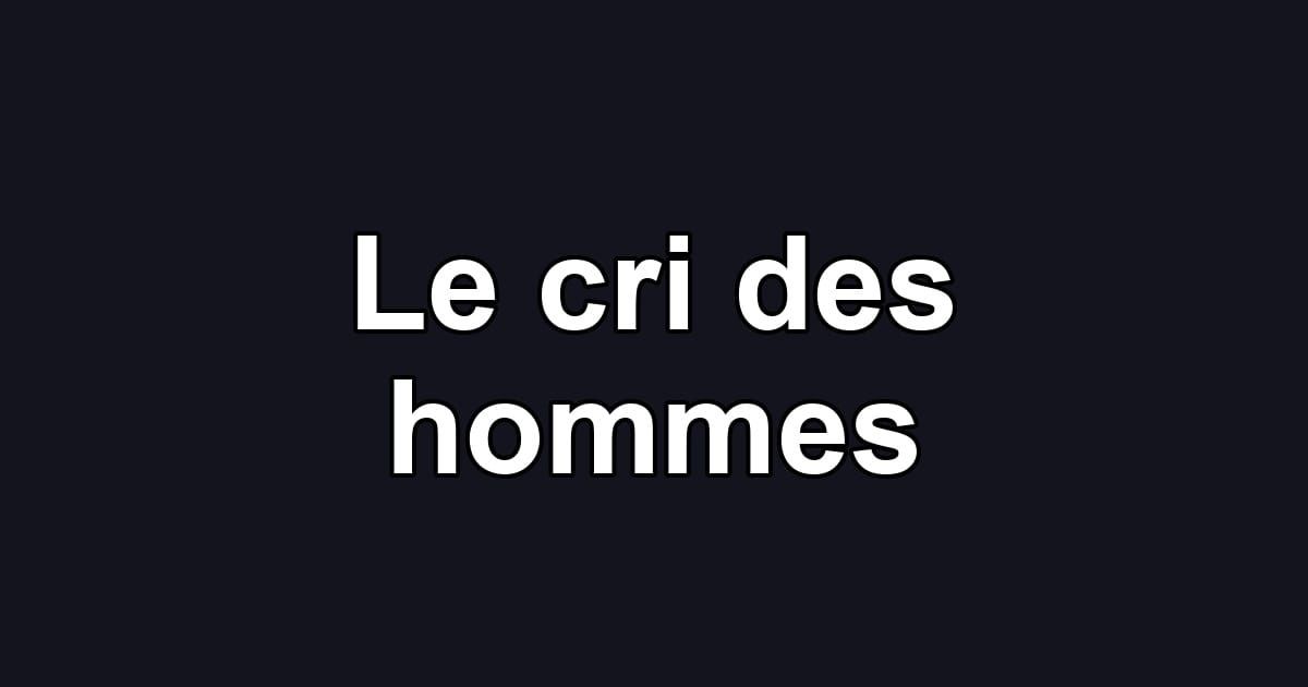 Le cri des hommes