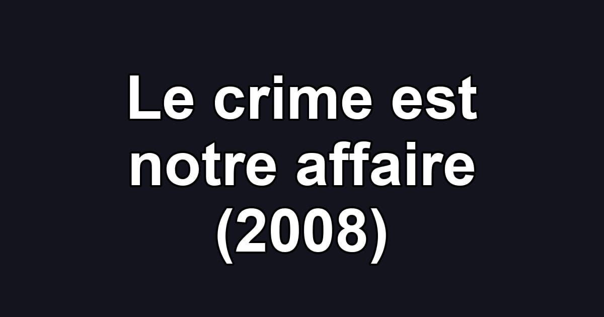 Le crime est notre affaire (2008)