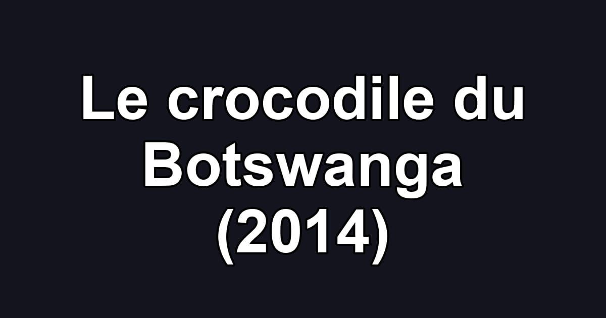 Le crocodile du Botswanga (2014)