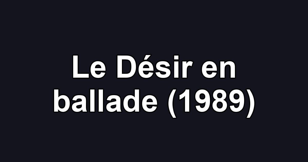 Le Désir en ballade (1989)