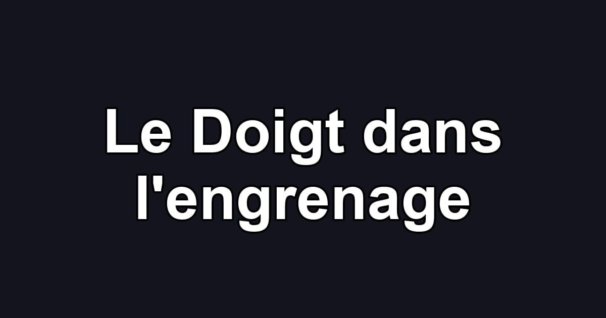 Le Doigt dans l'engrenage