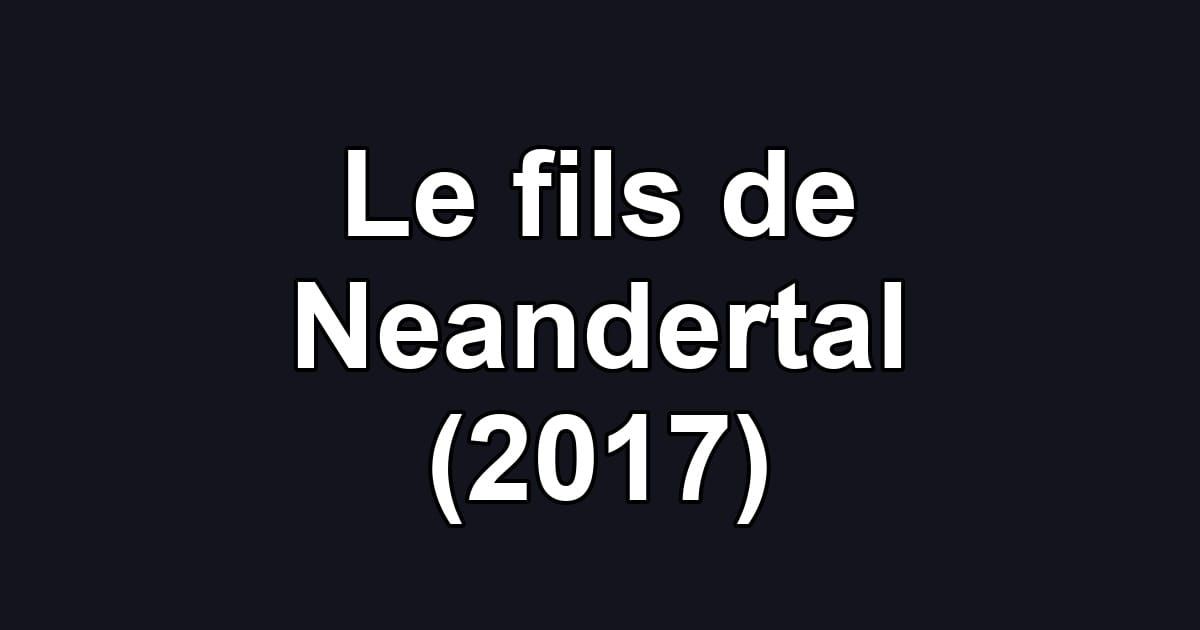 Le fils de Neandertal (2017)