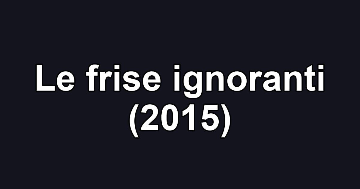 Le frise ignoranti (2015)