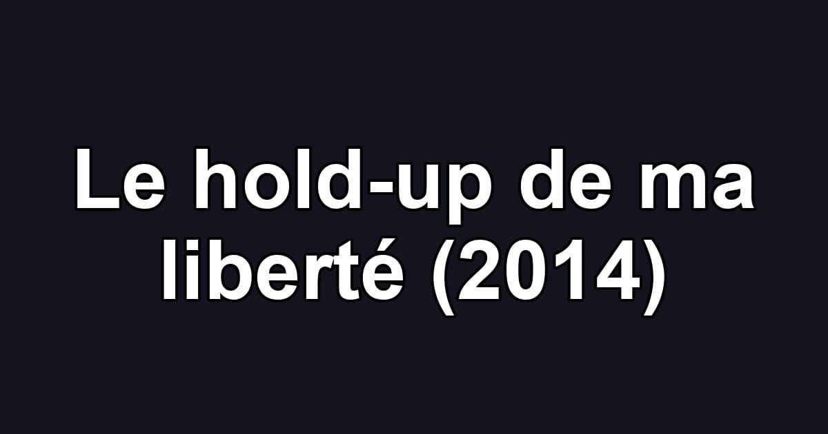 Le hold-up de ma liberté (2014)