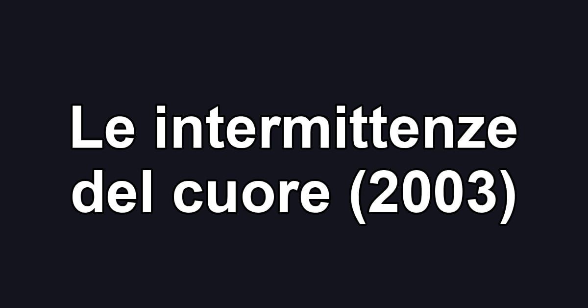 Le intermittenze del cuore (2003)