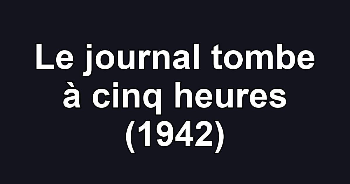 Le journal tombe à cinq heures (1942)