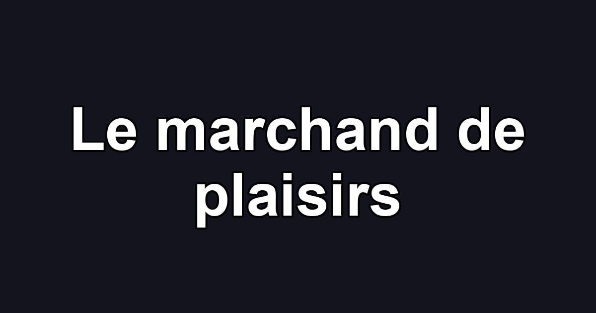Le marchand de plaisirs