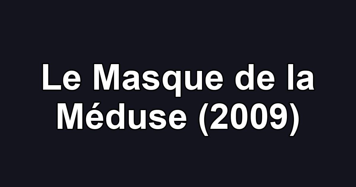 Le Masque de la Méduse (2009)