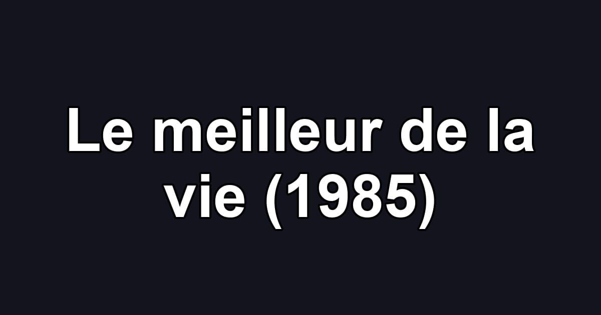 Le meilleur de la vie (1985)