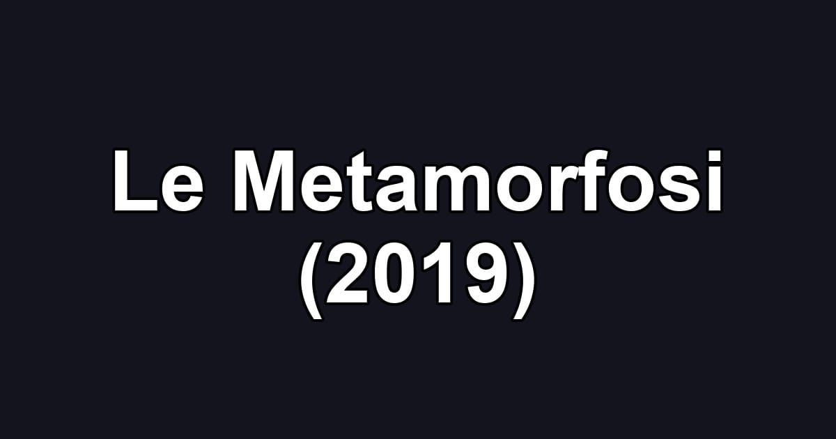 Le Metamorfosi (2019)
