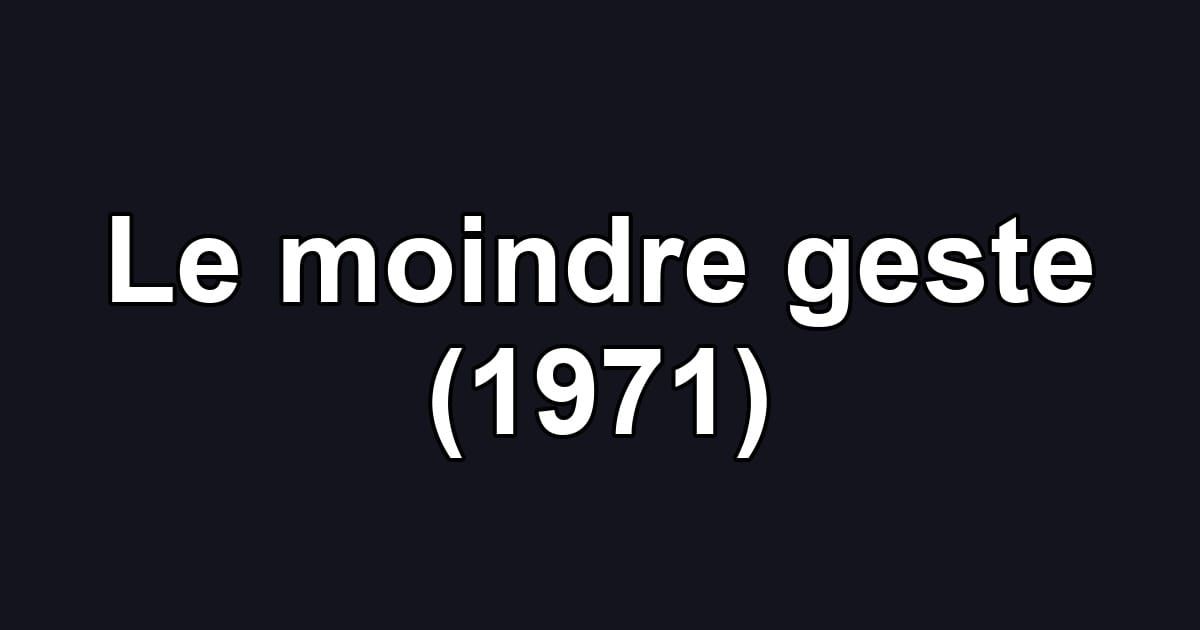 Le moindre geste (1971)